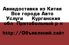 Авиадоставка из Китая - Все города Авто » Услуги   . Курганская обл.,Притобольный р-н